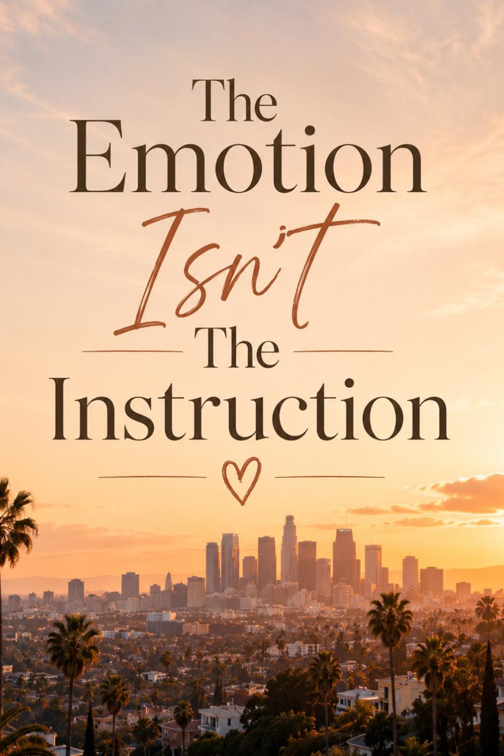 The emotion isn’t the instruction. – Michele R. Natale